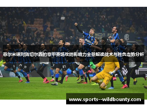 菲尔米诺对阵切尔西的意甲赛场攻防影响力全景解读战术与胜负走势分析 菲尔米诺对阵切尔西的意甲赛场攻防影响力全景解读战术与胜负走势分析