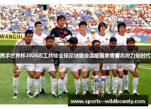 携手世界杯2026志工共绘全球足球盛会温暖篇章青春志愿力量时代 携手世界杯2026志工共绘全球足球盛会温暖篇章青春志愿力量时代