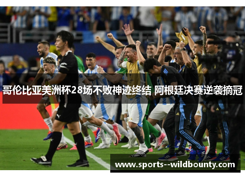 哥伦比亚美洲杯28场不败神迹终结 阿根廷决赛逆袭摘冠
